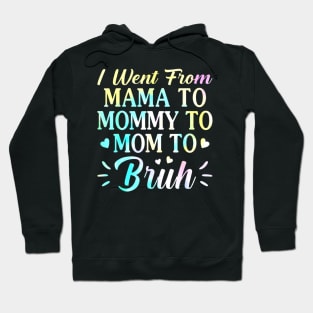 I Went From Mama To Mommy To Mom To Bruh - Funny Mothers Hoodie